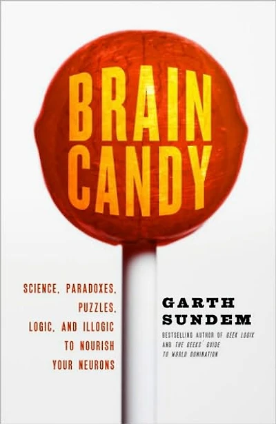 Brain Candy: Science, Paradoxes, Puzzles, Logic, and Illogic to Nourish Your Neurons