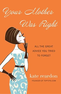 Your Mother Was Right: All the Great Advice You Tried to Forget