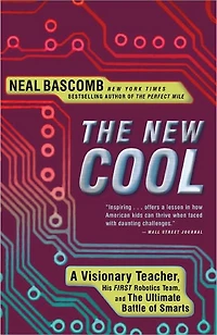 the New Cool: A Visionary Teacher, His FIRST Robotics Team, and Ultimate Battle of Smarts