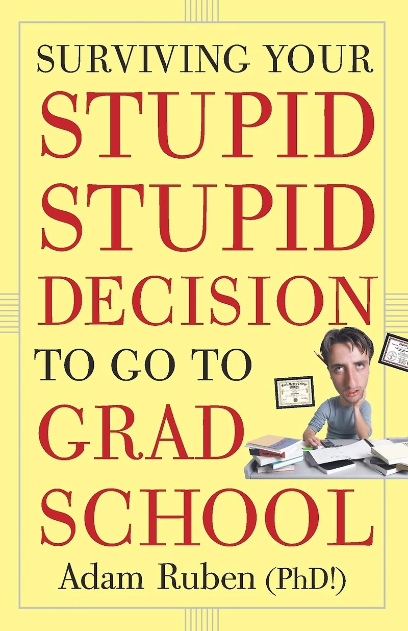 Surviving Your Stupid, Stupid Decision to Go Grad School