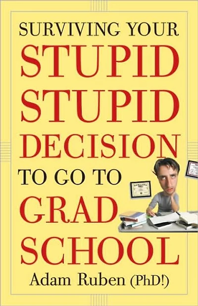 Surviving Your Stupid, Stupid Decision to Go Grad School