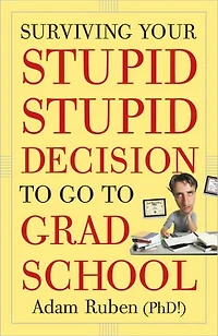 Surviving Your Stupid, Stupid Decision to Go Grad School