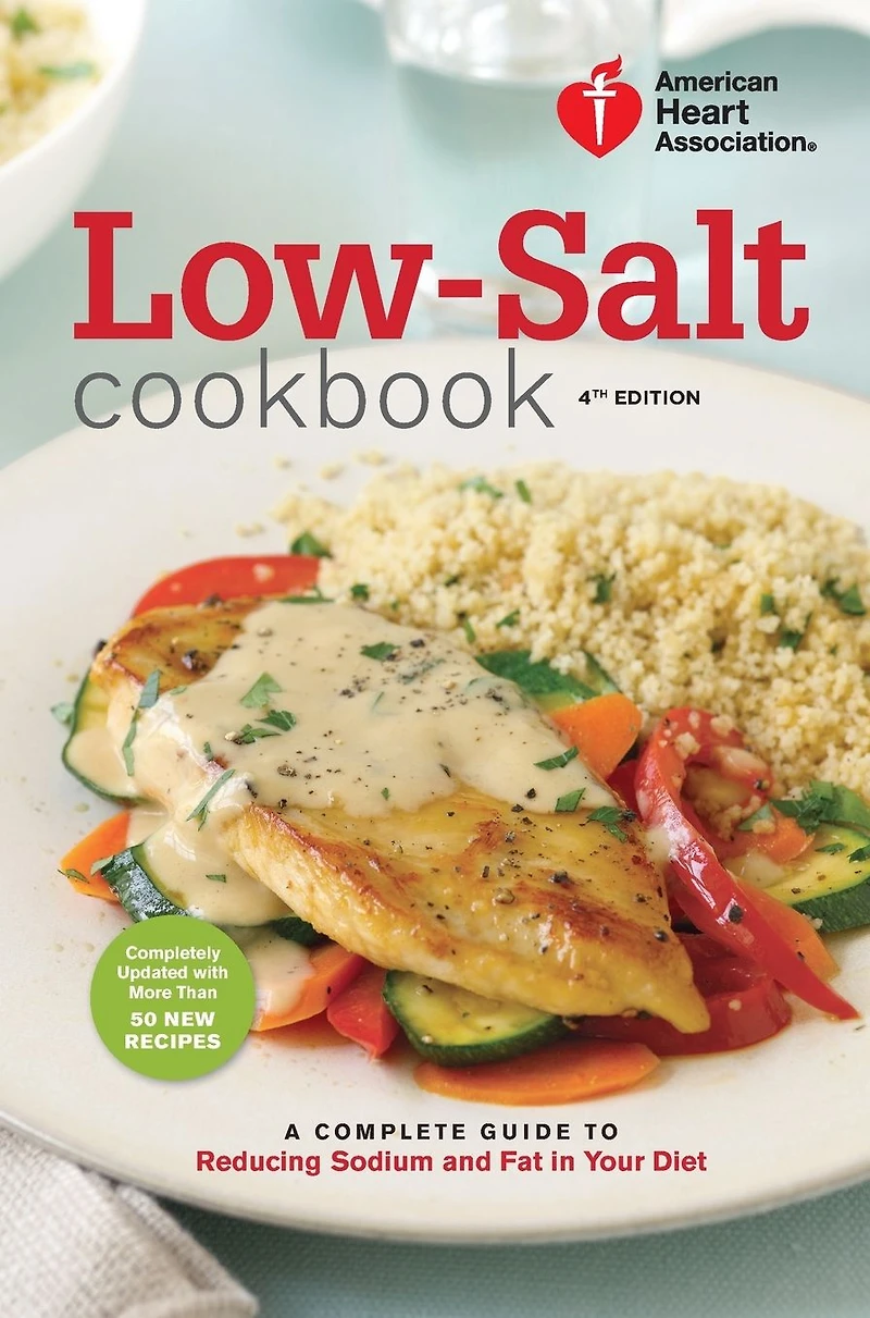 American Heart Association Low-Salt Cookbook, 4th Edition: A Complete Guide to Reducing Sodium and Fat Your Diet
