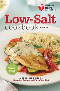 American Heart Association Low-Salt Cookbook, 4th Edition: A Complete Guide to Reducing Sodium and Fat Your Diet