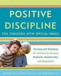 Positive Discipline for Children with Special Needs: Raising and Teaching All to Become Resilient, Responsible, Respectful
