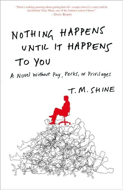 Nothing Happens Until It to You: A Novel Without Pay, Perks, or Privileges