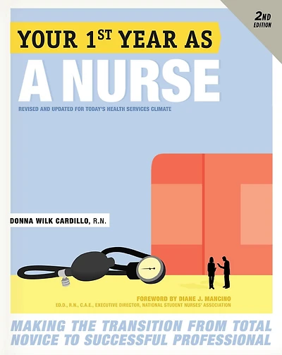Your First Year As a Nurse, Second Edition: Making the Transition from Total Novice to Successful Professional