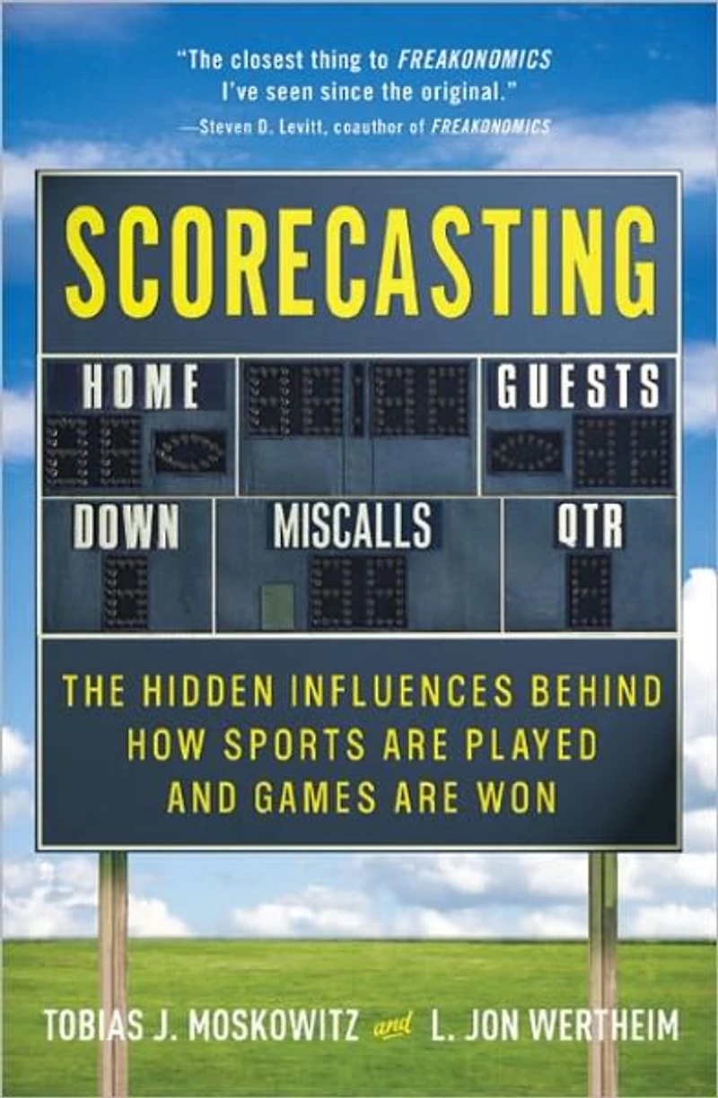 Scorecasting: The Hidden Influences Behind How Sports Are Played and Games Won
