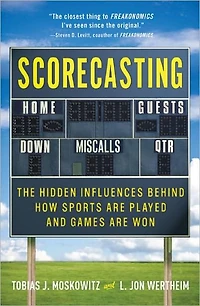 Scorecasting: The Hidden Influences Behind How Sports Are Played and Games Won