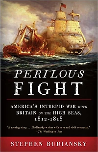 Perilous Fight: America's Intrepid War with Britain on the High Seas, 1812-1815