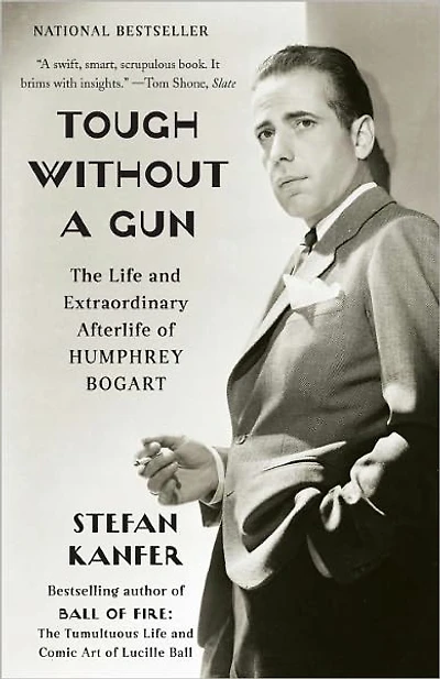 Tough Without a Gun: The Life and Extraordinary Afterlife of Humphrey Bogart