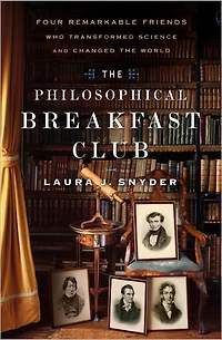 the Philosophical Breakfast Club: Four Remarkable Friends Who Transformed Science and Changed World