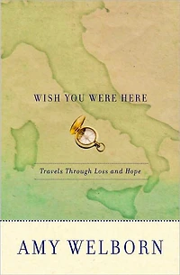 Wish You Were Here: Travels Through Loss and Hope