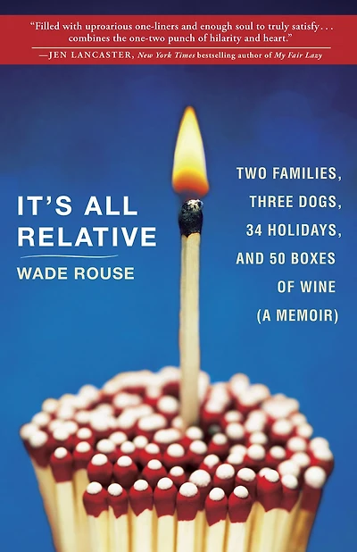 It's All Relative: 2 Families, 3 Dogs, 34 Holidays, and 50 Boxes of Wine (A Memoir)