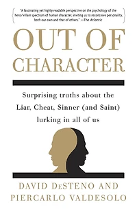 Out of Character: Surprising Truths About the Liar, Cheat, Sinner (and Saint) Lurking All Us