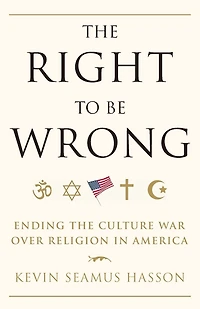 the Right to Be Wrong: Ending Culture War Over Religion America