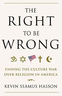 the Right to Be Wrong: Ending Culture War Over Religion America