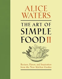 the Art of Simple Food II: Recipes, Flavor, and Inspiration from New Kitchen Garden: A Cookbook