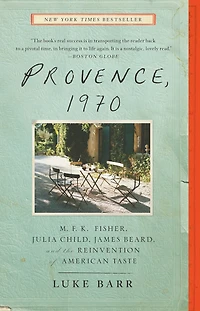 Provence, 1970: M.F.K. Fisher, Julia Child, James Beard, and the Reinvention of American Taste