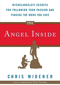 the Angel Inside: Michelangelo's Secrets for Following Your Passion and Finding Work You Love