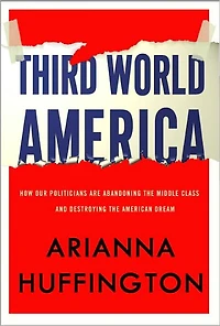 Third World America: How Our Politicians Are Abandoning the Middle Class and Betraying American Dream