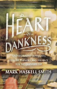 Heart of Dankness: Underground Botanists, Outlaw Farmers, and the Race for Cannabis Cup