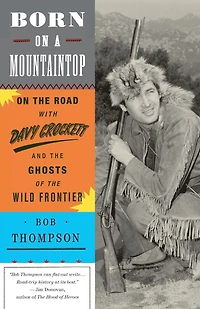 Born On a Mountaintop: the Road with Davy Crockett and Ghosts of Wild Frontier
