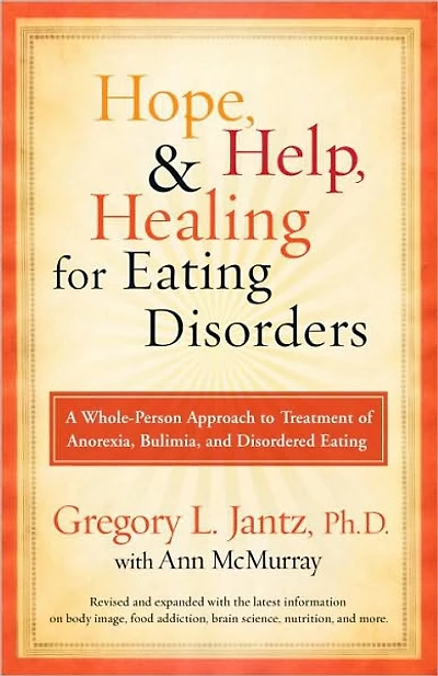 Hope, Help, and Healing for Eating Disorders: A Whole-Person Approach to Treatment of Anorexia, Bulimia, Disordered