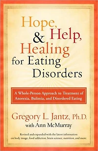 Hope, Help, and Healing for Eating Disorders: A Whole-Person Approach to Treatment of Anorexia, Bulimia, Disordered