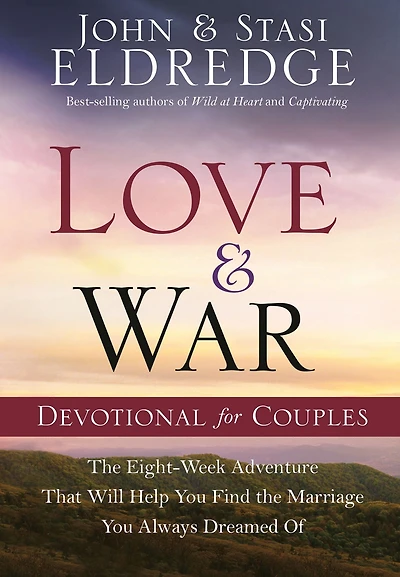 Love and War Devotional for Couples: the Eight-Week Adventure That Will Help You Find Marriage Always Dreamed Of