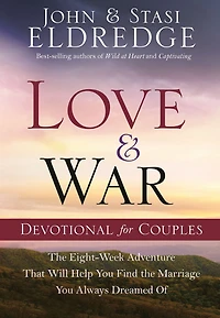 Love and War Devotional for Couples: the Eight-Week Adventure That Will Help You Find Marriage Always Dreamed Of