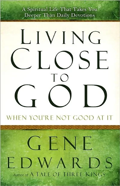Living Close to God (When You're Not Good at It): A Spiritual Life That Takes You Deeper Than Daily Devotions