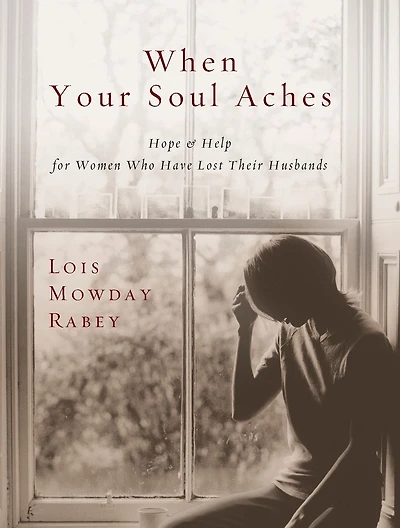 When Your Soul Aches: Hope and Help for Women Who Have Lost Their Husbands