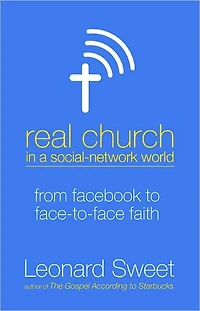 Real Church in a Social Network World: From Facebook to Face-to-Face Faith