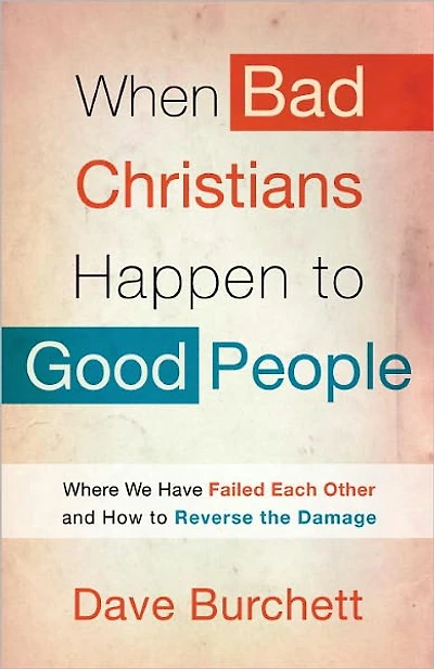 When Bad Christians Happen to Good People: Where We Have Failed Each Other and How Reverse the Damage