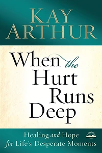When the Hurt Runs Deep: Healing and Hope for Life's Desperate Moments