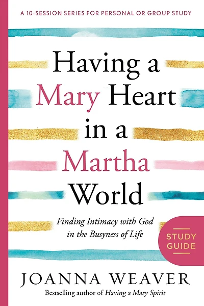 Having a Mary Heart Martha World Study Guide: Finding Intimacy with God the Busyness of Life