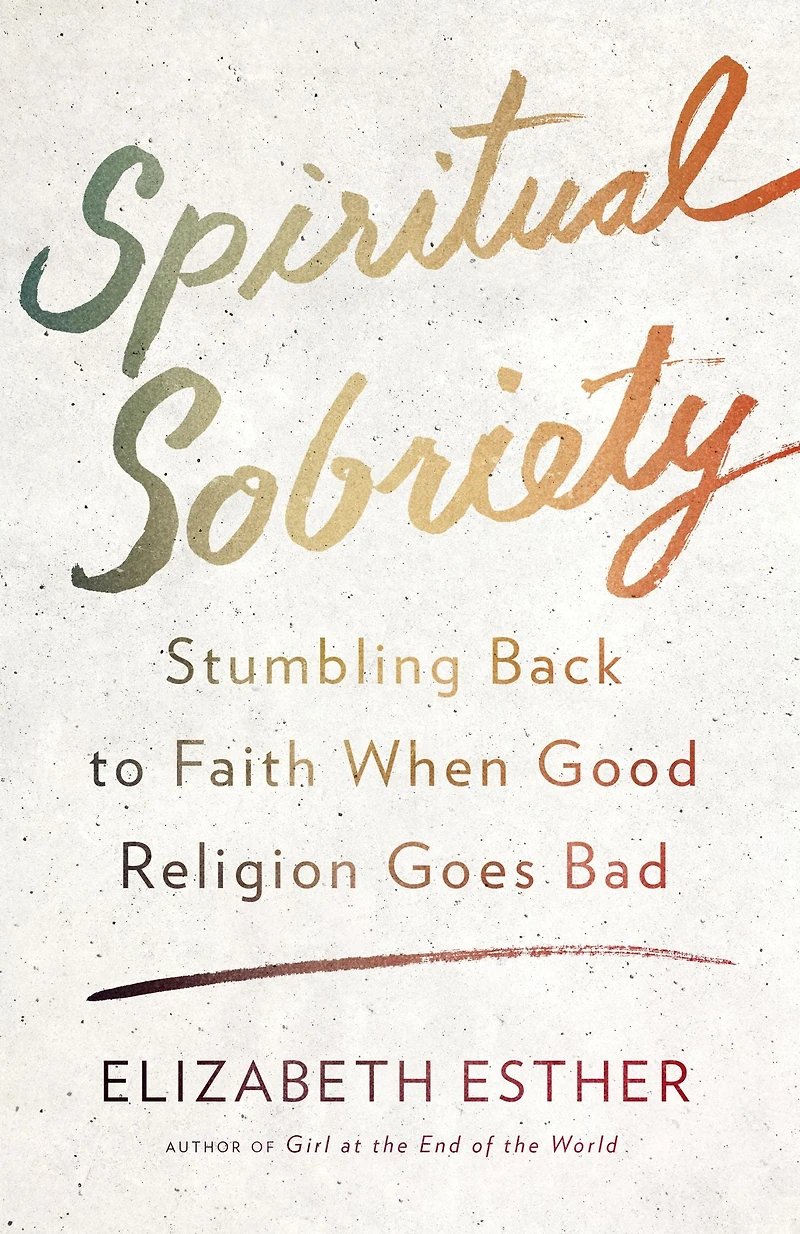 Spiritual Sobriety: Stumbling Back to Faith When Good Religion Goes Bad