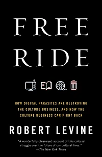 Free Ride: How Digital Parasites are Destroying the Culture Business, and Business Can Fight Back