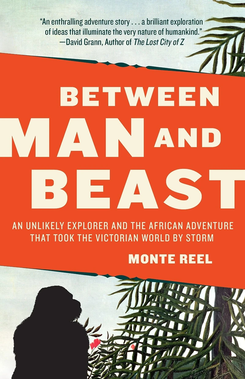 Between Man and Beast: An Unlikely Explorer the Afican Adventure That Took Victorian World by Storm