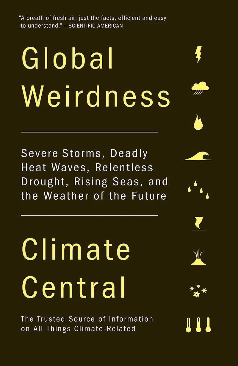 Global Weirdness: Severe Storms, Deadly Heat Waves, Relentless Drought, Rising Seas, and the Weather of Future