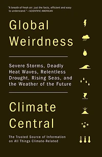Global Weirdness: Severe Storms, Deadly Heat Waves, Relentless Drought, Rising Seas, and the Weather of Future