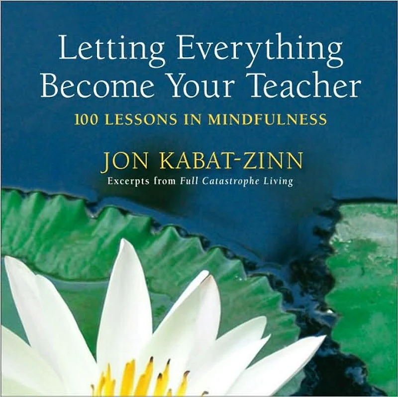 Letting Everything Become Your Teacher: 100 Lessons Mindfulness