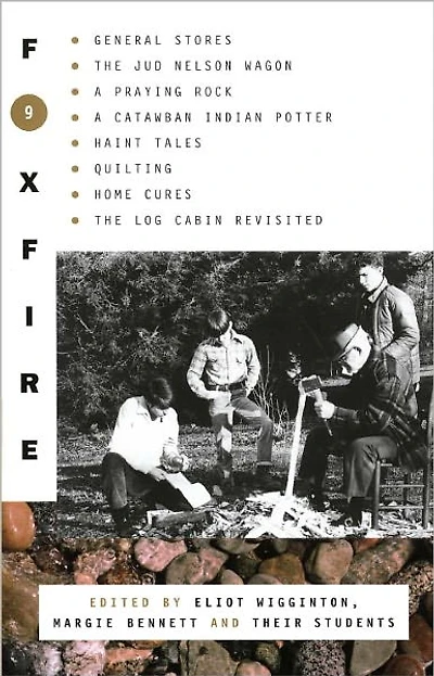 Foxfire 9: General Stores, the Jud Nelson Wagon, a Praying Rock, Catawba Indian Potter--and Haint Tales, Quilting, Homes Cures, and Log Cabins Revisited