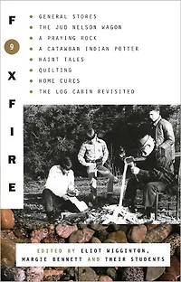 Foxfire 9: General Stores, the Jud Nelson Wagon, a Praying Rock, Catawba Indian Potter--and Haint Tales, Quilting, Homes Cures, and Log Cabins Revisited