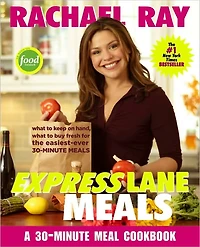 Rachael Ray Express Lane Meals: What to Keep on Hand, Buy Fresh for the Easiest-Ever 30-Minute A Cookbook