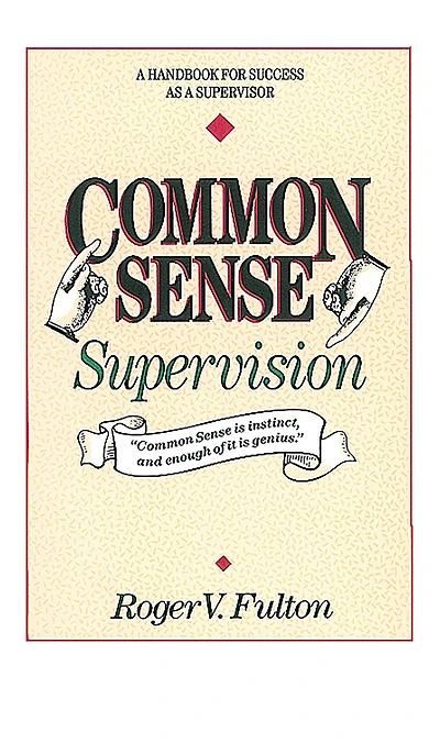 Common Sense Supervision: a Handbook for Success as Supervisor