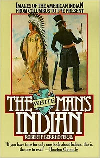 the White Man's Indian: Images of American Indian from Columbus to Present