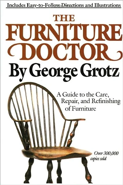 the Furniture Doctor: A Guide to Care, Repair, and Refinishing of