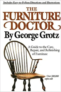 the Furniture Doctor: A Guide to Care, Repair, and Refinishing of